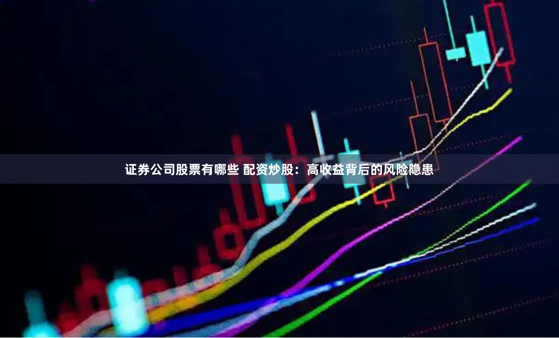 证券公司股票有哪些 配资炒股：高收益背后的风险隐患