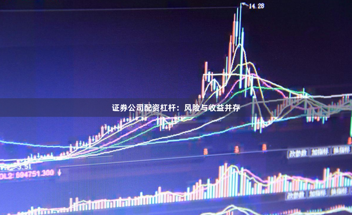 证券公司配资杠杆：风险与收益并存