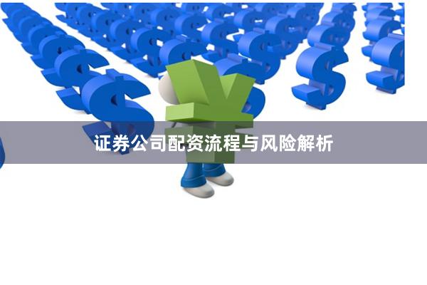 证券公司配资流程与风险解析