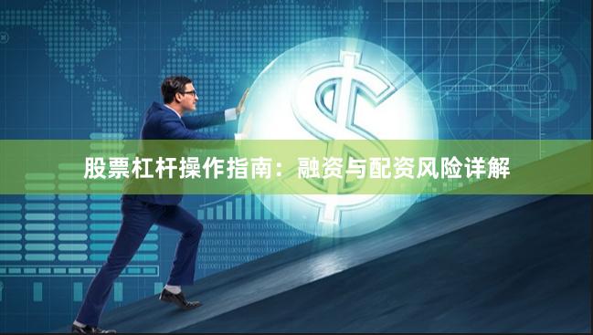 股票杠杆操作指南：融资与配资风险详解