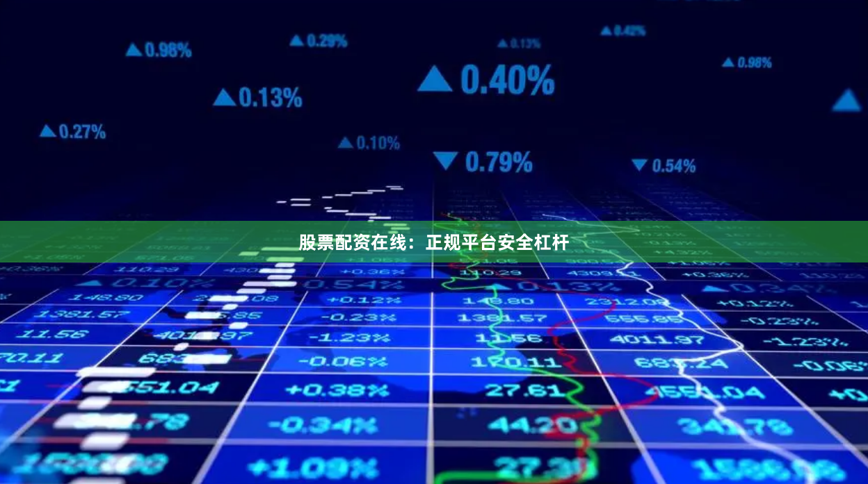 股票配资在线：正规平台安全杠杆