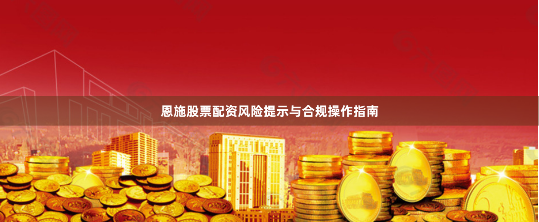 恩施股票配资风险提示与合规操作指南