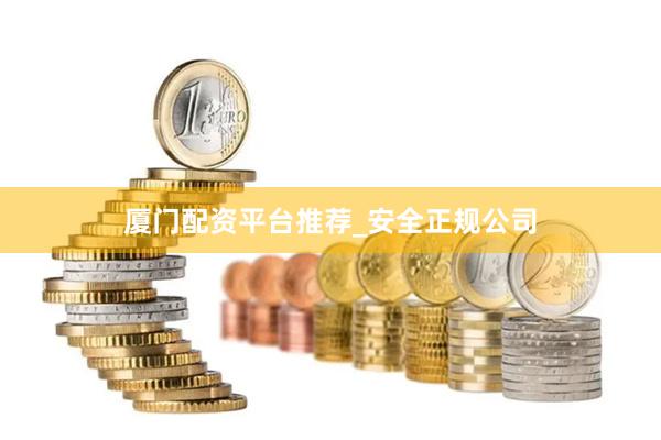 厦门配资平台推荐_安全正规公司